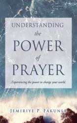 Understanding the Power of Prayer: Experiencing the power to change your world. (ISBN: 9781662860690)