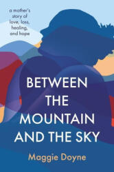 Between the Mountain and the Sky: A Mother's Story of Love, Loss, Healing, and Hope - Doyne, Maggie (ISBN: 9780785240433)