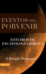 Eventos Del Porvenir - J. Dwight Pentecost (ISBN: 9780829714104)