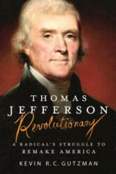 Thomas Jefferson - Revolutionary: A Radical's Struggle to Remake America - Kevin R. C. Gutzman (ISBN: 9781250161505)