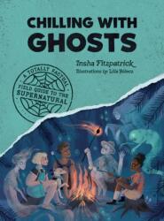 Chilling with Ghosts: A Totally Factual Field Guide to the Supernatural - Fitzpatrick, Insha (ISBN: 9781683693451)