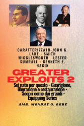 Greater Exploits - 2 - John G. Lake - Smith Wigglesworth - Lester Sumrall - Kenneth E. Hagin - John G. Lake, Ambassador Monday O. Ogbe (ISBN: 9781088209301)