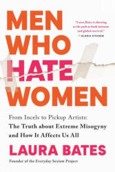 Men Who Hate Women: From Incels to Pickup Artists: The Truth about Extreme Misogyny and How It Affects Us All - BATES LAURA (ISBN: 9781728290904)