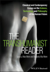 Transhumanist Reader - Classical and Contemporary Essays on the Science, Technology, and Philosophy of the Human Future - Max More, Natasha Vita-More (2013)