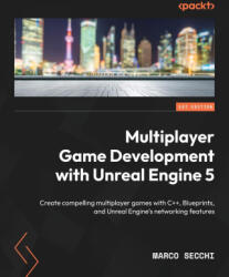 Multiplayer Game Development with Unreal Engine 5: Create compelling multiplayer games with C++, Blueprints, and Unreal Engine's networking features - Marco Secchi (ISBN: 9781803232874)
