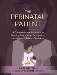 The Perinatal Patient: A Compassionate Approach to Treating Postpartum Depression, Anxiety, and Related Disorders - Karen Kleiman (ISBN: 9781683736561)