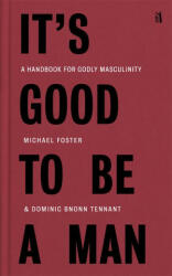 It's Good to Be a Man: A Handbook for Godly Masculinity - Dominic Bnonn Tennant (ISBN: 9781954887053)