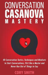 Conversation Casanova Mastery 2.0: 48 Conversation Tactics, Techniques & Mindsets to Start Conversations, Flirt Like a Master & Never Run Out of Thing (ISBN: 9781960655042)