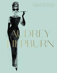 Audrey Hepburn: Icons Of Style, for fans of Megan Hess, The Little Booksof Fashion and The Complete Catwalk Collections (ISBN: 9781460763834)