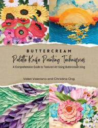 Buttercream Palette Knife Painting Techniques - A Comprehensive Guide Textured Art Using Buttercream Icing - Christina Ong (ISBN: 9781399967099)