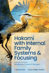 Hakomi with Internal Family Systems and Focusing: A Deeper Look at Mindfulness-Centered Therapies - J. David Cole (ISBN: 9780981658537)