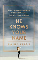 He Knows Your Name: How 7 Nameless Women of the Bible Reveal Christ's Love for You (ISBN: 9780764241758)