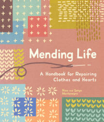 Mending Life: A Handbook for Mending Clothes and Hearts (with Basic Stitching, Sashiko, Darning, and Patching to Practice Sustainabl - Sonya Montenegro (ISBN: 9781632175175)