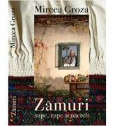 Zamuri. Supe, zupe si nacreli. Retete ardelenesti din batrani - Mircea Groza (ISBN: 9786068715193)
