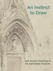 An Instinct to Draw: John Ruskin's Drawings in the Ashmolean Museum (ISBN: 9781910807453)
