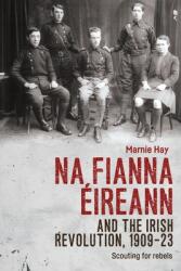 Na Fianna ireann and the Irish Revolution 1909-23: Scouting for Rebels (ISBN: 9781526156129)