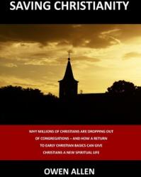 Saving Christianity: Why Millions of Christians are Dropping Out of Congregations - And How a Return to Early Christian Basics Can Give Chr (ISBN: 9781938373367)