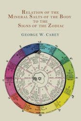 Relation of the Mineral Salts of the Body to the Signs of the Zodiac - George W Carey (2013)