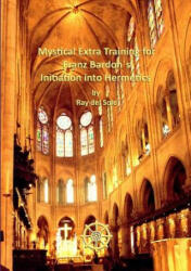 Mystical Extra Training for Franz Bardon's Initiation into Hermetics - Ray Del Sole (ISBN: 9781291450637)