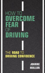 How to Overcome Fear of Driving - Joanne Mallon (ISBN: 9780956702463)