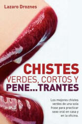 Chistes verdes, cortos y pene. . . trantes: Los mejores chistes verdes de una sola frase para practicar sexo oral, en casa, en la oficina y en los viajes - Lazaro Droznes (ISBN: 9781502775146)
