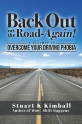 Back out on the Road-Again! : A Roadmap to Overcome your Driving Phobia - Stuart K. Kimball (ISBN: 9781079527926)