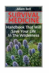 Survival Medicine: Handbook That Will Save Your Life In The Wilderness: (Prepper's Guide, Survival Guide, Alternative Medicine, Emergency - Adam Bell (2017)