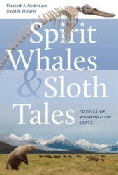 Spirit Whales and Sloth Tales: Fossils of Washington State - David B. Williams (ISBN: 9780295752327)