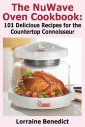 The Nuwave Oven Cookbook: 101 Delicious Recipes for the Countertop Connoisseur (2013)