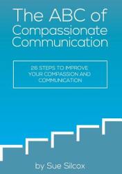 The ABC of Compassionate Communication: 26 Steps to Improve your Compassion and Communication (ISBN: 9780648518907)
