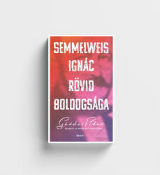 Semmelweis Ignác rövid boldogsága (ISBN: 9789635724055)