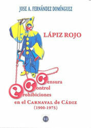LÁPIZ ROJO. CENSURA, CONTROL Y PROHIBICIONES EN EL CARNAVAL DE CÁDIZ - JOSE FERNANDEZ DOMINGUEZ (ISBN: 9788494635731)