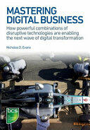 Mastering Digital Business: How Powerful Combinations of Disruptive Technologies Are Enabling the Next Wave of Digital Transformation (ISBN: 9781780173450)