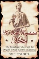 A Well-Regulated Militia: The Founding Fathers and the Origins of Gun Control in America (ISBN: 9780195341034)