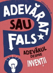 ADEVARAT SAU FALS? Adevarul despre inventii - Annabel Savery (ISBN: 9789734739851)