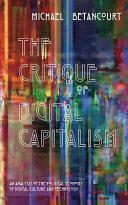The Critique of Digital Capitalism: An Analysis of the Political Economy of Digital Culture and Technology (ISBN: 9780692598443)