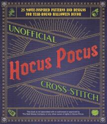 Unofficial Hocus Pocus Cross-Stitch: 25 Patterns and Designs for Works of Art You Can Make Yourself for Year-Round Halloween Decor (ISBN: 9781646043606)