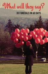 What Will They Say? : 30 Funerals in 60 Days (ISBN: 9781627875936)