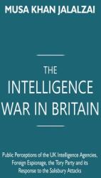 The Intelligence War in Britain: Public Perceptions of the UK Intelligence Agencies Foreign Espionage the Tory Party and its Response to the Salisbu (ISBN: 9789395675208)