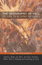 Geography of Hell in the Teaching of Jesus - Kim Papaioannou (ISBN: 9781498265393)