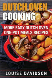 Dutch Oven Cooking: More Easy Dutch Oven One-Pot Meal Recipes - Louise Davidson (2017)