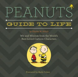 Peanuts Guide to Life: Wit and Wisdom from the World's Best-Loved Cartoon Characters - Charles M. Schulz, Andy Cohen (2014)