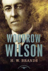 Woodrow Wilson, 1913-1921 - H. W. Brands, Arthur Meier Schlesinger (2003)