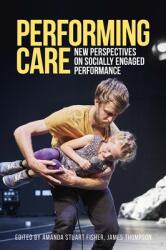 Performing Care: New Perspectives on Socially Engaged Performance (ISBN: 9781526146809)