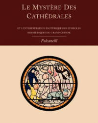 Mystere Des Cathedrales Et L'Interpretation Esoterique Des Symboles Hermetiques Du Grand-Oeuvre - PSE Fulcanelli (2011)