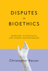 Disputes in Bioethics - Christopher Kaczor (ISBN: 9780268108106)