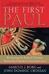 The First Paul: Reclaiming the Radical Visionary Behind the Church's Conservative Icon - Marcus J. Borg, John Dominic Crossan (ISBN: 9780061430732)