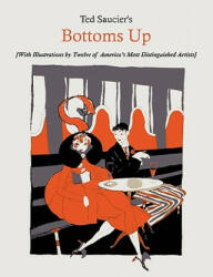 Ted Saucier's Bottoms Up [With Illustrations by Twelve of America's Most Distinguished Artists] - Ted Saucier (2011)