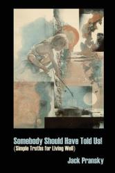 Somebody Should Have Told Us! : Simple Truths for Living Well (2011)