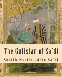 The Gulistan of Sa'di - Sheikh Muslih Sa'di (ISBN: 9781463526986)